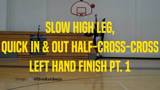 Slow High Leg, Quick In & Out Half-Cross-Cross Left Hand Finish Pt. 1 | Dre Baldwin