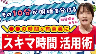 たった10分でも効果！スキマ時間活用術 by家庭教師のあすなろ