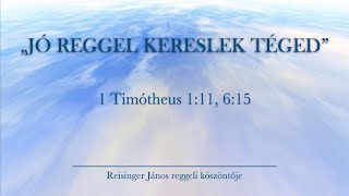 Reggeli köszöntő 2024. 12. 14. - 1 Timótheus 1:11, 6:15 - Reisinger János