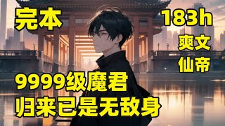 完本（183小时）【9999级魔君，归来已是无敌身】我在异世苦修六万年，斩仙神，灭佛陀，有魔宫镇世，神兵慑天，即便无敌于世，依旧忘不了曾经的血海深仇，终于跨越寰宇，回归都市，当年欺我者，本帝当百倍讨还