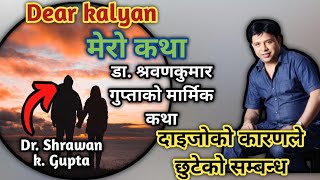 Dear kalyan mero katha || दाइजोको कारणले छुटेको सम्बन्ध || Dr. Shrawan kumar Gupta ko marmik katha