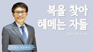 [민수기 25] | 복을 찾아 헤매는 자들 | 민수기 23:13-26 | 한동은 목사 | 주님의교회