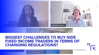 Biggest challenges to buy-side fixed income traders in terms of changing regulations?