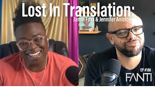 FANTI Moments I Lost In Translation: Jamie Foxx \u0026 Jennifer Aniston (From EP #186)