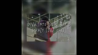 dive into you - Jay B (crazy love ost) audio edit