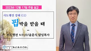 [마산회원교회] 주일오전예배 설교 2023.12.17. | 사도행전 강해 (11) 핍박을 받을 때 | 윤문식 담임목사