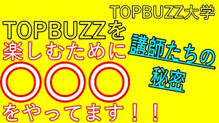 【TOPBUZZ大学講師たちの秘密！！】TOPBUZZを楽しむためにやってる〇〇〇公開【バズビデオ・トップバズ・TOPBUZZ大学】