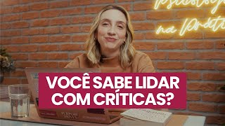 7 PASSOS PARA LIDAR COM CRÍTICAS | Psicologia na Prática