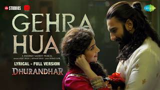 Gehra Hua - Lyrical (Full Version) | Dhurandhar, Ranveer Singh, Sara A,Shashwat Sachdev,Arijit Singh