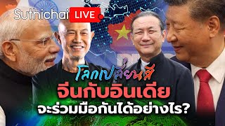 จีนกับอินเดียจะร่วมมือกันได้อย่างไร?: โลกเปลี่ยนสี: Suthichai Live 26-10-2567