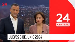 24 Central - Jueves 6 de junio 2024 | 24 Horas TVN Chile