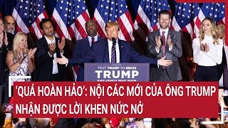 ‘Quá hoàn hảo’: Nội các mới của ông Trump được nhận lời khen nức nở