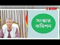 ৬ সংস্কার কমিশনের পূর্ণাঙ্গ প্রতিবেদন প্রকাশ reform commission news desh tv