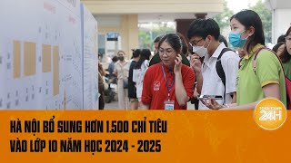 Hà Nội bổ sung hơn 1.500 chỉ tiêu vào lớp 10 năm học 2024 - 2025