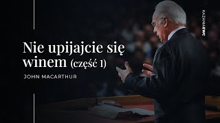 Nie upijajcie się winem, część 1 | John MacArthur [polski lektor]