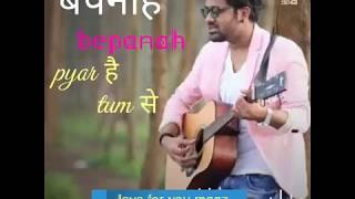 " Bepanah pyar " song status singing for :rahul jain : love status.