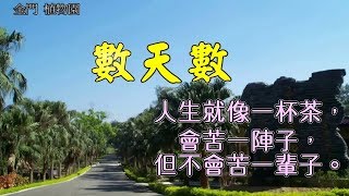 數天數；數天數，數天數，一年三百六十五 忙忙碌碌 迷迷糊糊，斤斤計較又何苦