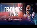 SOIRÉE DE CLÔTURE : RENCONTRE DIVINE - CAMPAGNE MARS - 72H NON-STOP - Ps Yvan Castanou