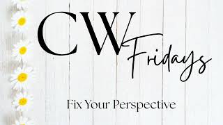 Cw Fridays Fix Your Perspective