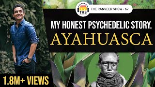 My Ayahuasca Story - The Experience That Changed My Life | The Ranveer Show 67