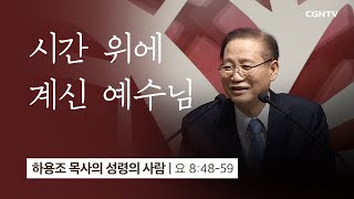 [11강] 시간 위에 계신 예수님 (요한복음 8:48~59) | 하용조 목사 | 하용조 목사의 성령의 사람