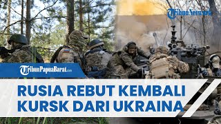 Bongkar Kerugian Besar Ukraina, Rusia Klaim Rebut Kembali Sebagian Wilayah Kursk yang Diduduki Kiev