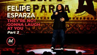 Felipe Esparza • They're Not Gonna Laugh At You • Part 2 | LOLflix