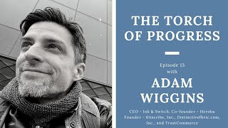 The Torch of Progress — Ep. 13 — Adam Wiggins, Founder of Ink \u0026 Switch and Heroku