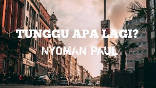 nyoman paul - Tunggu apa lagi? (Lirik video)