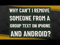 Why can't I remove someone from a group text on iPhone and Android?