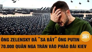 Thời sự quốc tế 21/12: Ông Zelensky “sa bẫy” ông Putin,70.000 binh sĩ Nga tràn vào pháo đài của Kiev