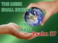 PSALM 37:11 - The meek shall inherit the Earth - Matthew 5:5