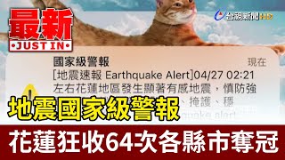 地震國家級警報 花蓮狂收64次各縣市奪冠【最新快訊】