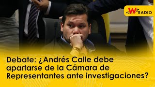¿Andrés Calle debe apartarse de la Cámara de Representantes ante investigaciones?