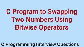 C Program to Swapping Two Numbers Using Bitwise Operators !! C Programming Interview Questions