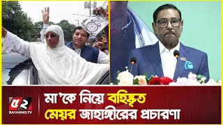 মা’কে নিয়ে বহিষ্কৃত মেয়র জাহাঙ্গীরের প্রচারণা, যা বললেন ওবায়দুল কাদের | Obaidul quader