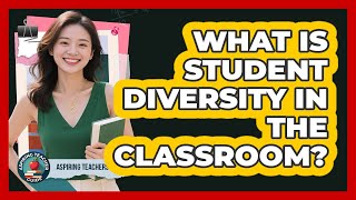 What Is Student Diversity in the Classroom?