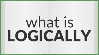 Logically | meaning of Logically