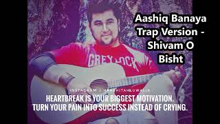 || - Aashiq Banaya Trap Version || -   Shivam O Bisht||
