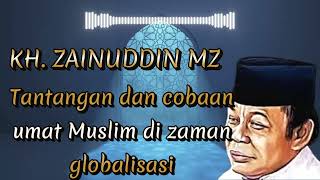 CERAMAH KH ZAINUDDIN MZ - TANTANGAN DAN COBAAN BERAT MUSLIM DI ZAMAN GLOBALISASI