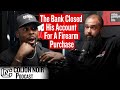 The Bank Closed his Account Because Of A Firearm Purchase