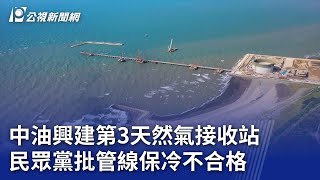 中油興建第3天然氣接收站 民眾黨批管線保冷不合格｜20241022 公視晚間新聞