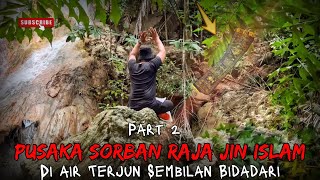 Penarikan Pusaka Sorban Raja Jin Islam !!! Di Air Terjun Sembilan Bidadari, Part 2.