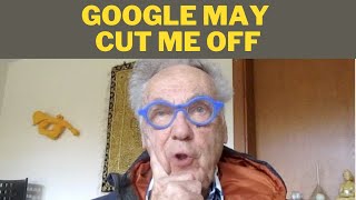 Google may CUT ME OFF on November 1