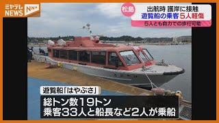 【松島湾巡る観光遊覧船】護岸に接触　乗客5人がケガ　船が＜誤って前進してしまい向かい側の護岸にぶつかる＞（宮城）