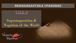 Vedanta Manthan - Brihadaranyaka (Talk 8: Superimposition \u0026 Negation of the World)