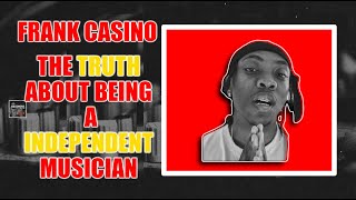 FRANK CASINO - TRUTH ABOUT BEING A INDEPENDENT MUSICIAN