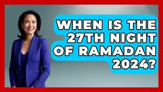 When Is The 27th Night Of Ramadan 2024? - Middle East Explorers