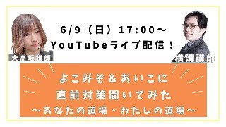 よこみぞ＆あいこに直前対策聞いてみた～あなたの道場・わたしの道場～