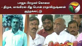 பாஜக பிரமுகர் கொலை - திமுக, காங்கிரஸ் மீது பொன்.ராதாகிருஷ்ணன் குற்றச்சாட்டு